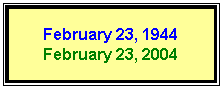 Text Box: February 23, 1944
February 23, 2004
